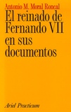 Antonio-M Moral Roncal - El reinado de Fernando VII en sus documentos.