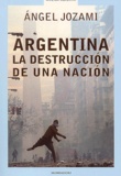 Angel Jozami - Argentina, la destruccion de una nacion.