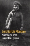Luis Garcia Montero - Manana no sera lo que Dios quiera.