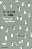 Roberto Bolaño - Cuentos completos.