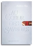 Frédéric Bau - Au coeur des saveurs.