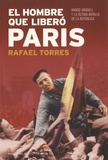 Rafael Torres - El hombre que libero Paris - Amado Granell y la ultima batalla de la republica.