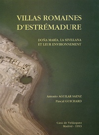 Antonio Aguilar Saenz et Pascal Guichard - Villas romaines d'Estrémadure - Dona Maria, la Sevillana et leur environnement.
