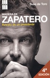 Suso de Toro - Madera de Zapatero - Retrato de un presidente.