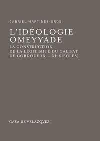 Gabriel Martinez-Gros - L'idéologie omeyyade - La construction de la légitimité du califat de Cordoue ( Xe-XIe s).