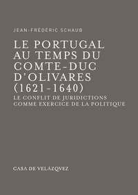 Jean-Frédéric Schaub - Le Portugal au temps du comte-duc d'Olivares (1621-1640) - Le conflit de juridictions comme exercice de la politique.