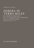 François Cadiou - Hibera in terra miles - Les armées romaines et la conquête de l'Hispanie sous la République (218-45 av. J-C).