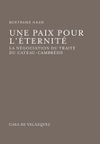 Bertrand Haan - Une paix pour l'éternité - La négociation du traité du Cateau-Cambrésis.
