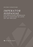 Hélène Sirantoine - Imperator Hispaniae - Les idéologies impériales dans le royaume de Léon (IXe-XIIe siècles).