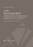 Cyrille Aillet - Les mozarabes - Christianisme, islamisation et arabisation en péninsule Ibérique (IXe-XIIe siècle).