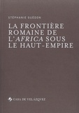 Stéphanie Guédon - La frontière romaine de l'Africa sous le Haut-Empire.