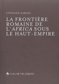 Stéphanie Guédon - La frontière romaine de l'Africa sous le Haut-Empire.