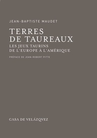 Jean-Baptiste Maudet - Terres de taureaux - Les jeux taurins de l'Europe à l'Amérique.