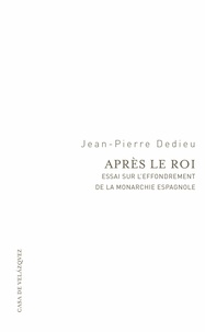 Jean-Pierre Dedieu - Après le roi - Essai sur l'effondrement de la monarchie.