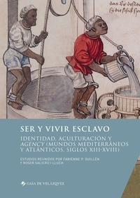 Fabienne Guillén et Roser Salicru i Lluch - Ser y vivir esclavo - Identidad, aculturación y agency (mundos mediterráneos y atlánticos, siglos XIII-XVIII).