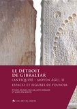 Gwladys Bernard et Aurélien Montel - Le détroit de Gibraltar (Antiquité-Moyen Age) - Tome 2, Espaces et figures de pouvoir.
