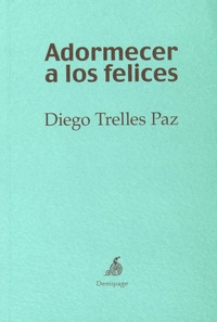 Diego Trelles Paz - Adormecer a los felices.