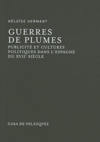 Héloïse Hermant - Guerres de plumes - Publicité et cultures politiques dans l'Espagne du XVIIe siècle.