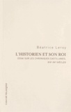 Béatrice Leroy - L'historien et son roi - Essai sur les chroniques castillanes, XIVe-XVe siècles.
