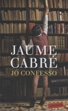 Jaume Cabré - Jo confesso.