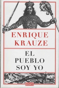 Enrique Krauze - El pueblo soy yo.
