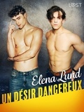 Elena Lund et Madalina Florescu - Un désir dangereux – Une nouvelle érotique.