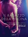 Autori Vari et  LUST - Il ragazzo della piscina - e 10 brevi racconti erotici in collaborazione con Erika Lust.