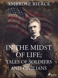 Ambrose Bierce - In the Midst of Life; Tales of Soldiers and Civilians.