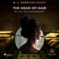 Guy De Maupassant et B. J. Harrison - B. J. Harrison Reads The Head of Hair.