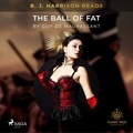 Guy De Maupassant et B. J. Harrison - B. J. Harrison Reads The Ball of Fat.