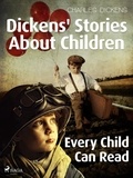 Charles Dickens - Dickens' Stories About Children Every Child Can Read.