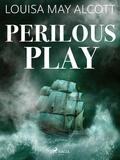 Louisa May Alcott - Perilous Play.