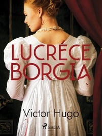 Victor Hugo - Lucrèce Borgia.