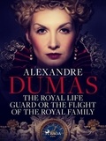 Alexandre Dumas et Henry Llewellyn Williams - The Royal Life Guard or The Flight of the Royal Family.