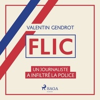 Valentin Gendrot et Laurent Gerald - Flic: un journaliste a infiltré la police.