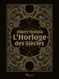 Albert Robida - L’Horloge des Siècles.