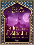 – Les Mille Et Une Nuits et Antoine Galland - Suite de l’histoire d’Aladdin, ou la Lampe merveilleuse.