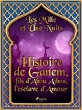 – Les Mille Et Une Nuits et Antoine Galland - Histoire de Ganem, fils d’Abou Aïbou, l’esclave d’Amour.