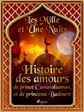 – Les Mille Et Une Nuits et Antoine Galland - Histoire des amours de prince Camaralzaman, et de princesse Badoure.