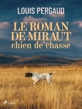 Louis Pergaud - Le Roman de miraut, chien de chasse.