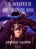 Arnould Galopin - Un Aviateur de Quinze ans.