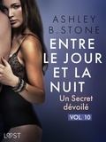 Ashley B. Stone - Entre le jour et la nuit 10 : Un Secret dévoilé - Une nouvelle érotique.