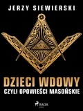 Jerzy Siewierski - Dzieci wdowy, czyli opowieści masońskie.