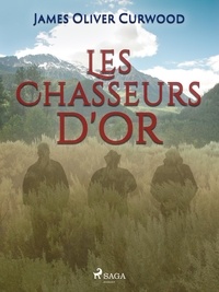 James Oliver Curwood - Les Chasseurs d'or.