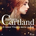 Barbara Cartland et Adriana Sacciotto - O Amor Viaja à meia-noite (A Eterna Coleção de Barbara Cartland 52).