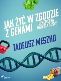 Tadeusz Meszko - Jak żyć w zgodzie z genami. Genetyczna matryca duszy.