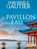 Théophile Gautier - Le Pavillon sur l’eau.
