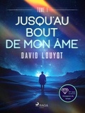 David Louyot - Jusqu'au bout de mon âme - tome 1.