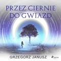 Grzegorz Janusz et Artur Ziajkiewicz - Przez ciernie do gwiazd.