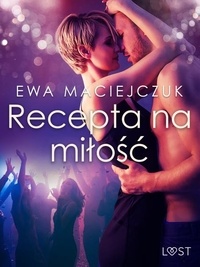 Ewa Maciejczuk - Recepta na miłość – opowiadanie erotyczne.
